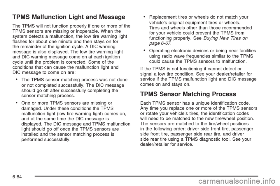 CADILLAC XLR 2008 1.G Owners Manual TPMS Malfunction Light and Message
The TPMS will not function properly if one or more of the
TPMS sensors are missing or inoperable. When the
system detects a malfunction, the low tire warning light
�