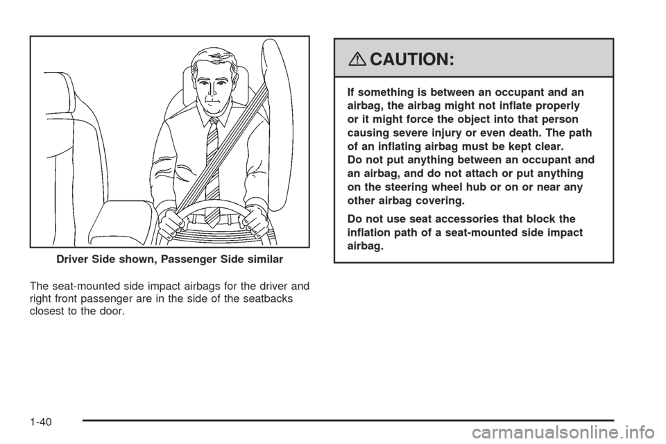 CADILLAC XLR 2008 1.G Owners Manual The seat-mounted side impact airbags for the driver and
right front passenger are in the side of the seatbacks
closest to the door.
{CAUTION:
If something is between an occupant and an
airbag, the air