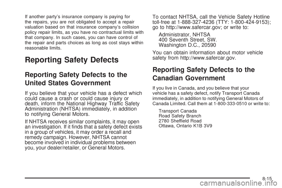 CADILLAC XLR 2008 1.G Owners Manual If another party’s insurance company is paying for
the repairs, you are not obligated to accept a repair
valuation based on that insurance company’s collision
policy repair limits, as you have no 