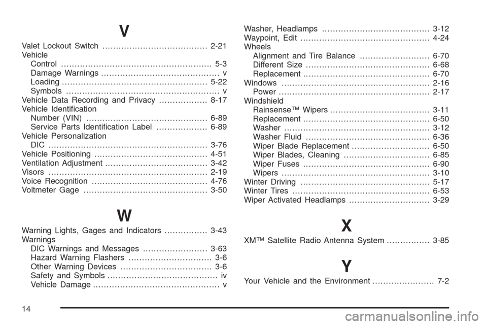 CADILLAC XLR 2008 1.G Owners Manual V
Valet Lockout Switch.......................................2-21
Vehicle
Control........................................................ 5-3
Damage Warnings...........................................