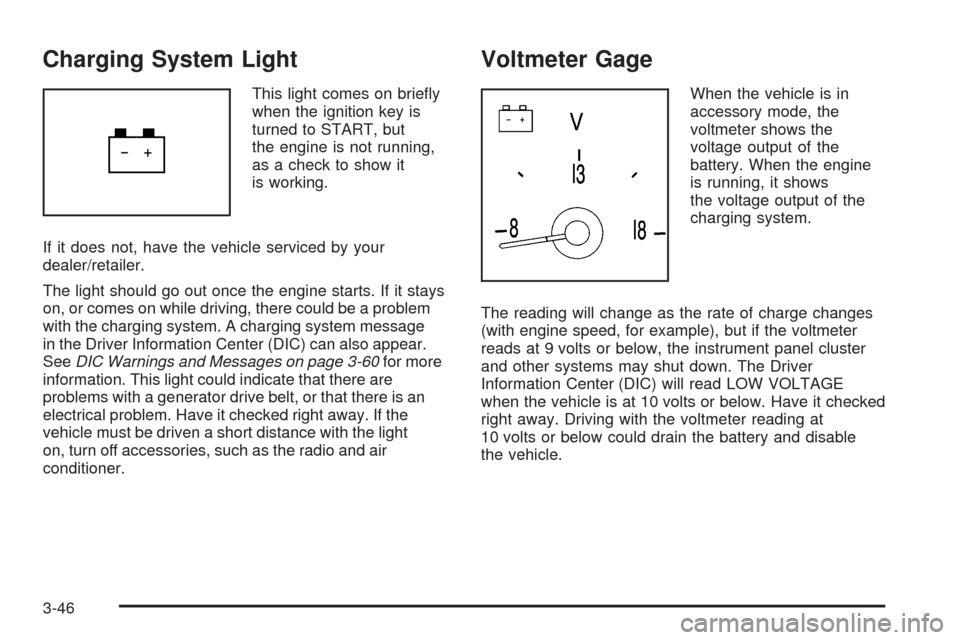 CADILLAC XLR 2009 1.G Owners Manual Charging System Light
This light comes on brie�y
when the ignition key is
turned to START, but
the engine is not running,
as a check to show it
is working.
If it does not, have the vehicle serviced by