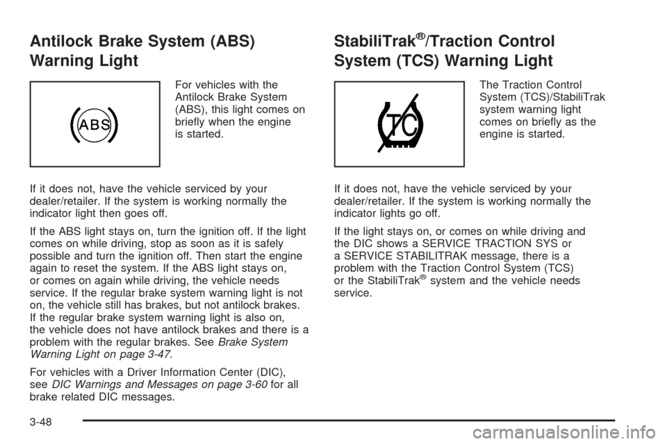 CADILLAC XLR 2009 1.G Owners Manual Antilock Brake System (ABS)
Warning Light
For vehicles with the
Antilock Brake System
(ABS), this light comes on
brie�y when the engine
is started.
If it does not, have the vehicle serviced by your
de