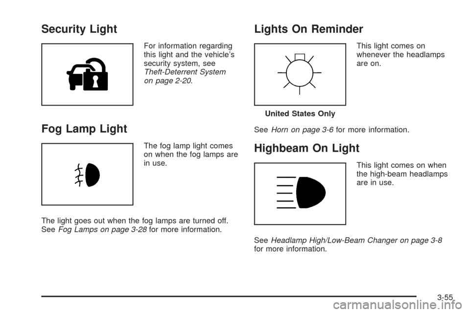 CADILLAC XLR 2009 1.G Owners Manual Security Light
For information regarding
this light and the vehicle’s
security system, see
Theft-Deterrent System
on page 2-20.
Fog Lamp Light
The fog lamp light comes
on when the fog lamps are
in u