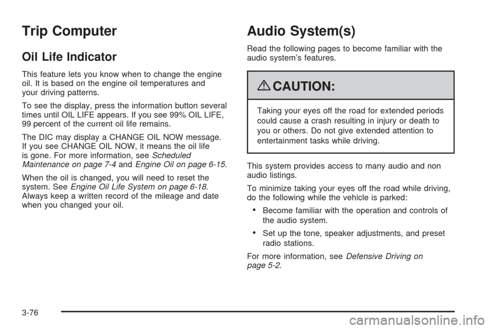 CADILLAC XLR 2009 1.G Owners Manual Trip Computer
Oil Life Indicator
This feature lets you know when to change the engine
oil. It is based on the engine oil temperatures and
your driving patterns.
To see the display, press the informati