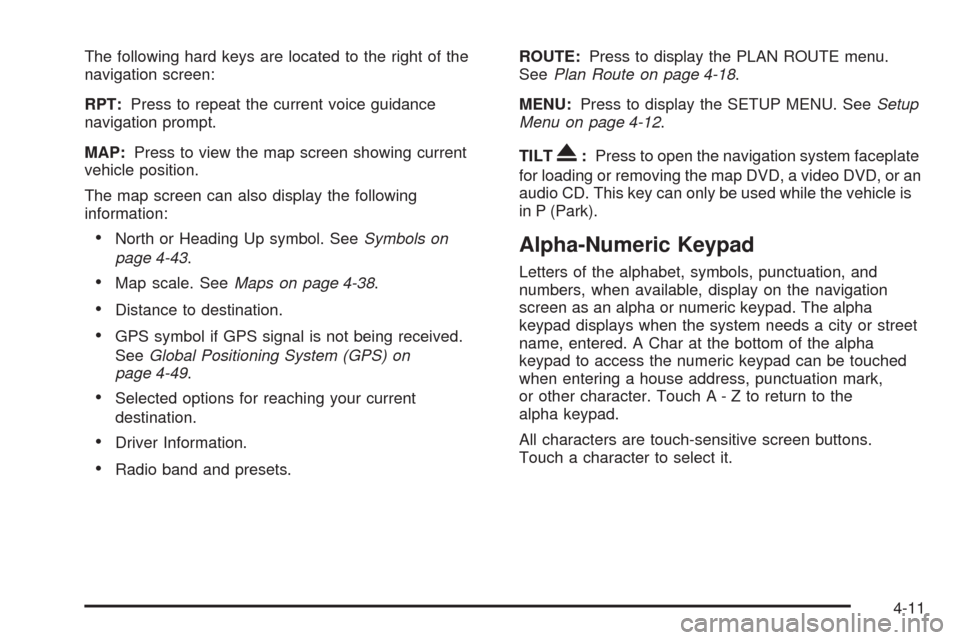 CADILLAC XLR 2009 1.G Owners Manual The following hard keys are located to the right of the
navigation screen:
RPT:Press to repeat the current voice guidance
navigation prompt.
MAP:Press to view the map screen showing current
vehicle po CADILLAC XLR 2009 1.G Owners Manual The following hard keys are located to the right of the
navigation screen:
RPT:Press to repeat the current voice guidance
navigation prompt.
MAP:Press to view the map screen showing current
vehicle po