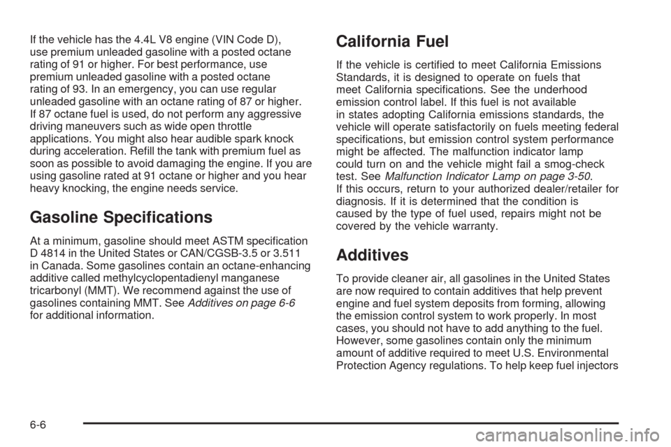 CADILLAC XLR 2009 1.G Owners Manual If the vehicle has the 4.4L V8 engine (VIN Code D),
use premium unleaded gasoline with a posted octane
rating of 91 or higher. For best performance, use
premium unleaded gasoline with a posted octane
