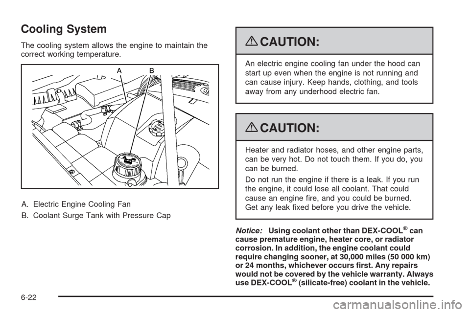 CADILLAC XLR 2009 1.G Owners Manual Cooling System
The cooling system allows the engine to maintain the
correct working temperature.
A. Electric Engine Cooling Fan
B. Coolant Surge Tank with Pressure Cap{CAUTION:
An electric engine cool