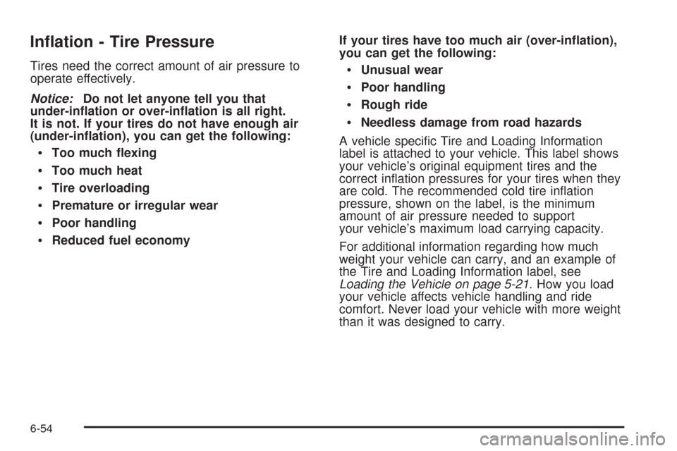 CADILLAC XLR 2009 1.G Owners Manual In�ation - Tire Pressure
Tires need the correct amount of air pressure to
operate effectively.
Notice:Do not let anyone tell you that
under-in�ation or over-in�ation is all right.
It is not. If your t