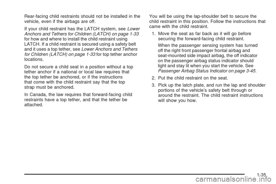 CADILLAC XLR 2009 1.G Owners Guide Rear-facing child restraints should not be installed in the
vehicle, even if the airbags are off.
If your child restraint has the LATCH system, seeLower
Anchors and Tethers for Children (LATCH) on pag