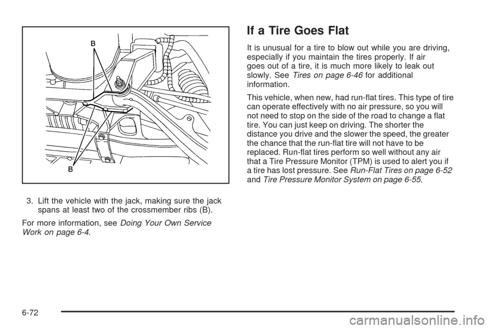 CADILLAC XLR 2009 1.G Owners Manual 3. Lift the vehicle with the jack, making sure the jack
spans at least two of the crossmember ribs (B).
For more information, seeDoing Your Own Service
Work on page 6-4.
If a Tire Goes Flat
It is unus