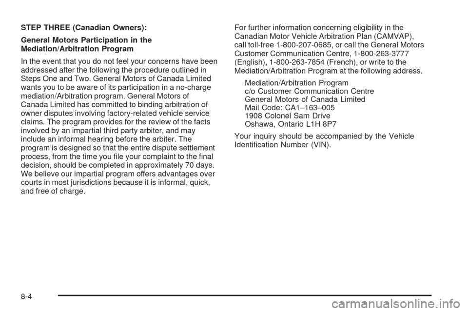 CADILLAC XLR 2009 1.G Owners Manual STEP THREE (Canadian Owners):
General Motors Participation in the
Mediation/Arbitration Program
In the event that you do not feel your concerns have been
addressed after the following the procedure ou