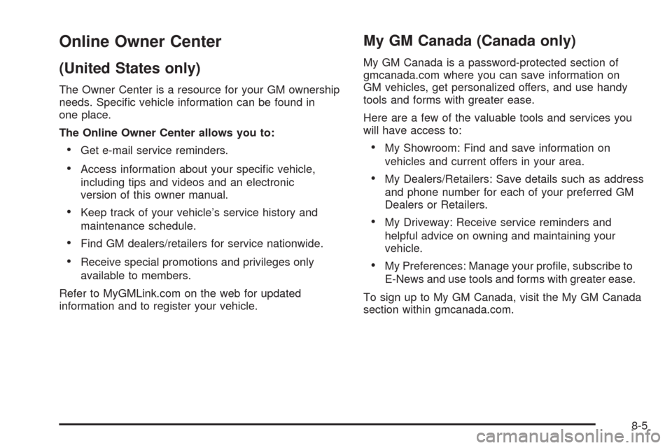 CADILLAC XLR 2009 1.G Owners Manual Online Owner Center
(United States only)
The Owner Center is a resource for your GM ownership
needs. Speci�c vehicle information can be found in
one place.
The Online Owner Center allows you to:
Get e