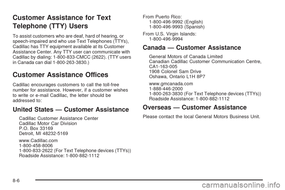 CADILLAC XLR 2009 1.G Owners Manual Customer Assistance for Text
Telephone (TTY) Users
To assist customers who are deaf, hard of hearing, or
speech-impaired and who use Text Telephones (TTYs),
Cadillac has TTY equipment available at its