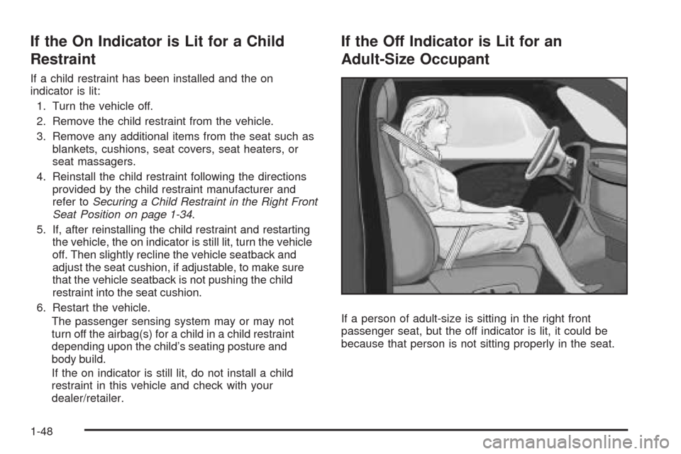 CADILLAC XLR 2009 1.G Workshop Manual If the On Indicator is Lit for a Child
Restraint
If a child restraint has been installed and the on
indicator is lit:
1. Turn the vehicle off.
2. Remove the child restraint from the vehicle.
3. Remove