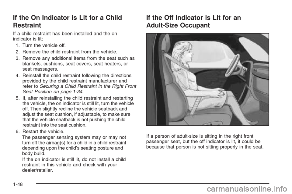 CADILLAC XLR 2009 1.G Workshop Manual If the On Indicator is Lit for a Child
Restraint
If a child restraint has been installed and the on
indicator is lit:
1. Turn the vehicle off.
2. Remove the child restraint from the vehicle.
3. Remove CADILLAC XLR 2009 1.G Workshop Manual If the On Indicator is Lit for a Child
Restraint
If a child restraint has been installed and the on
indicator is lit:
1. Turn the vehicle off.
2. Remove the child restraint from the vehicle.
3. Remove