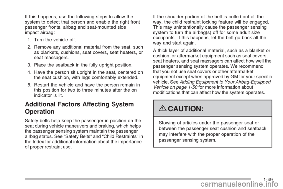 CADILLAC XLR 2009 1.G Workshop Manual If this happens, use the following steps to allow the
system to detect that person and enable the right front
passenger frontal airbag and seat-mounted side
impact airbag:
1. Turn the vehicle off.
2. 