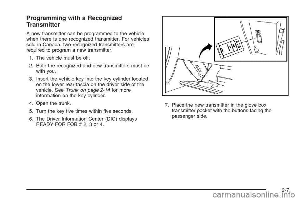 CADILLAC XLR 2009 1.G Repair Manual Programming with a Recognized
Transmitter
A new transmitter can be programmed to the vehicle
when there is one recognized transmitter. For vehicles
sold in Canada, two recognized transmitters are
requ