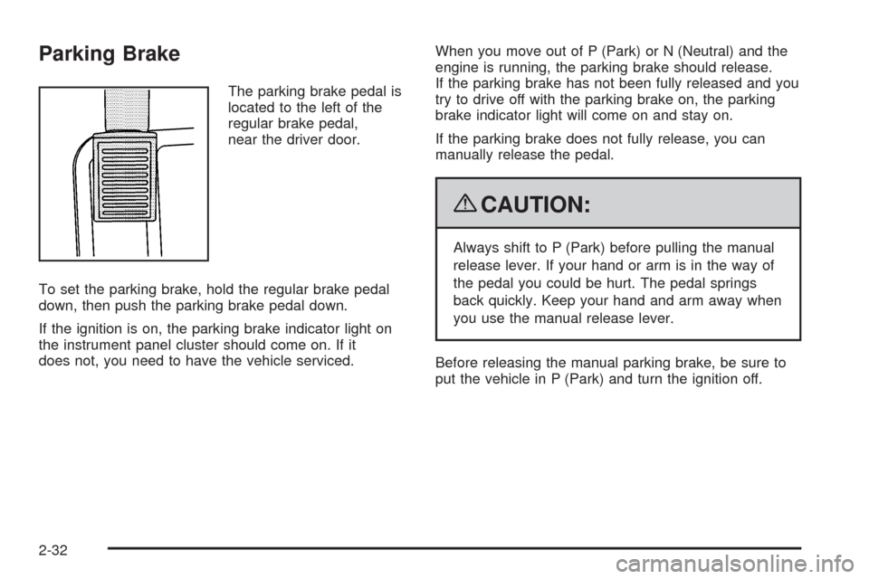 CADILLAC XLR 2009 1.G Owners Manual Parking Brake
The parking brake pedal is
located to the left of the
regular brake pedal,
near the driver door.
To set the parking brake, hold the regular brake pedal
down, then push the parking brake 