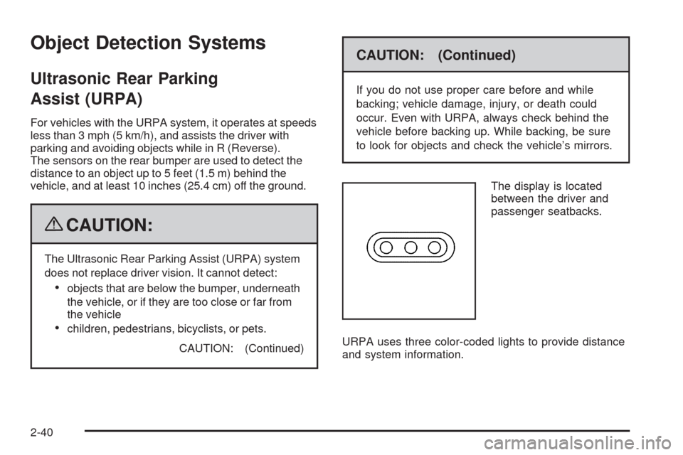 CADILLAC XLR 2009 1.G Owners Manual Object Detection Systems
Ultrasonic Rear Parking
Assist (URPA)
For vehicles with the URPA system, it operates at speeds
less than 3 mph (5 km/h), and assists the driver with
parking and avoiding objec