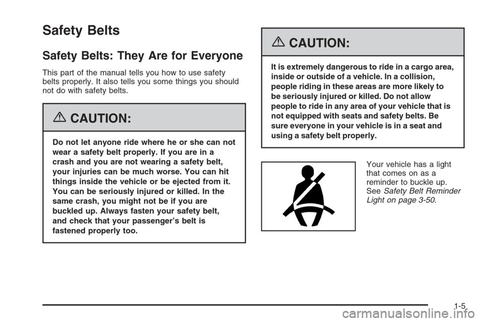 CADILLAC XLR V 2006 1.G Owners Manual Safety Belts
Safety Belts: They Are for Everyone
This part of the manual tells you how to use safety
belts properly. It also tells you some things you should
not do with safety belts.
{CAUTION:
Do not