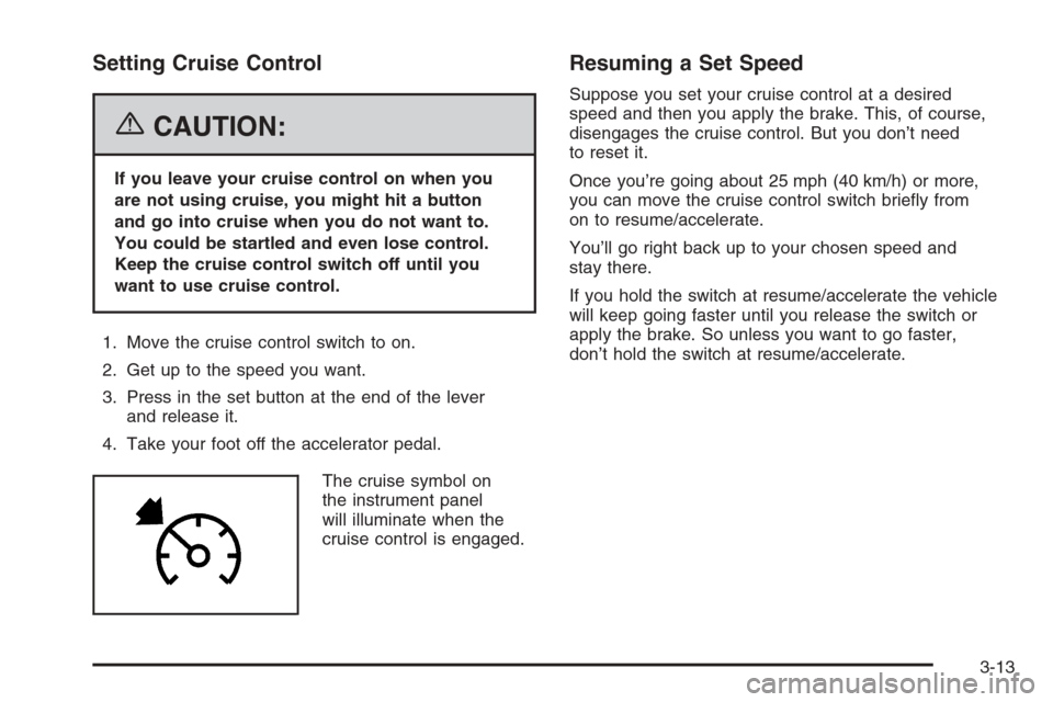 CADILLAC XLR V 2006 1.G Owners Manual Setting Cruise Control
{CAUTION:
If you leave your cruise control on when you
are not using cruise, you might hit a button
and go into cruise when you do not want to.
You could be startled and even lo