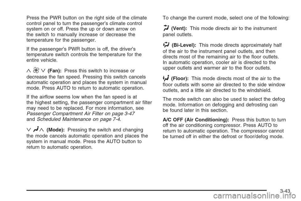 CADILLAC XLR V 2006 1.G Owners Manual Press the PWR button on the right side of the climate
control panel to turn the passenger’s climate control
system on or off. Press the up or down arrow on
the switch to manually increase or decreas
