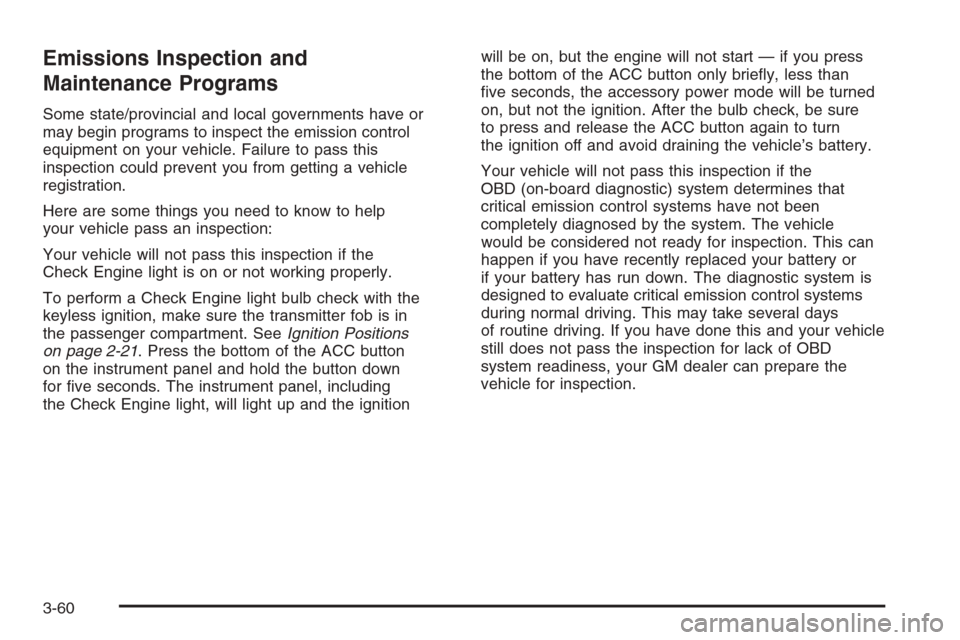 CADILLAC XLR V 2006 1.G Owners Manual Emissions Inspection and
Maintenance Programs
Some state/provincial and local governments have or
may begin programs to inspect the emission control
equipment on your vehicle. Failure to pass this
ins