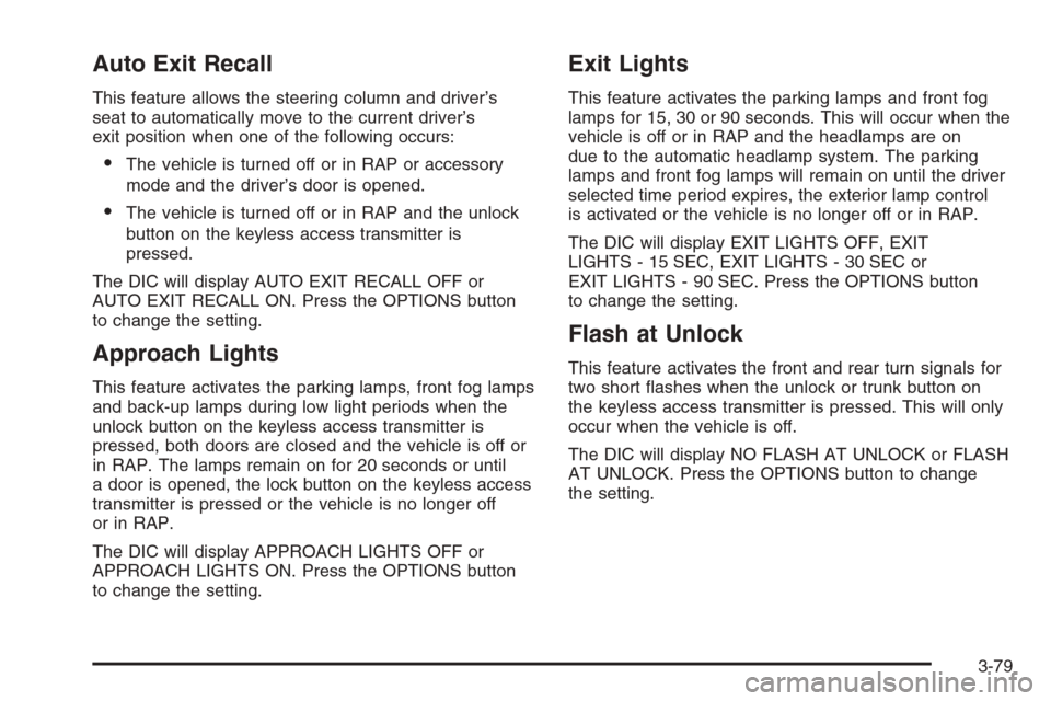 CADILLAC XLR V 2006 1.G Owners Manual Auto Exit Recall
This feature allows the steering column and driver’s
seat to automatically move to the current driver’s
exit position when one of the following occurs:
The vehicle is turned off 