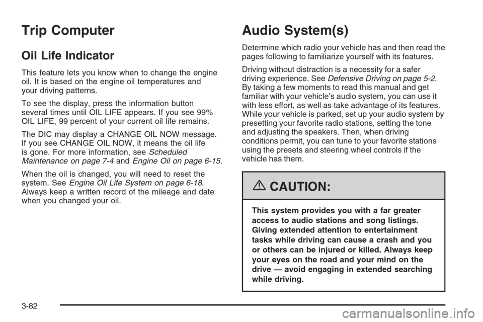 CADILLAC XLR V 2006 1.G Owners Manual Trip Computer
Oil Life Indicator
This feature lets you know when to change the engine
oil. It is based on the engine oil temperatures and
your driving patterns.
To see the display, press the informati