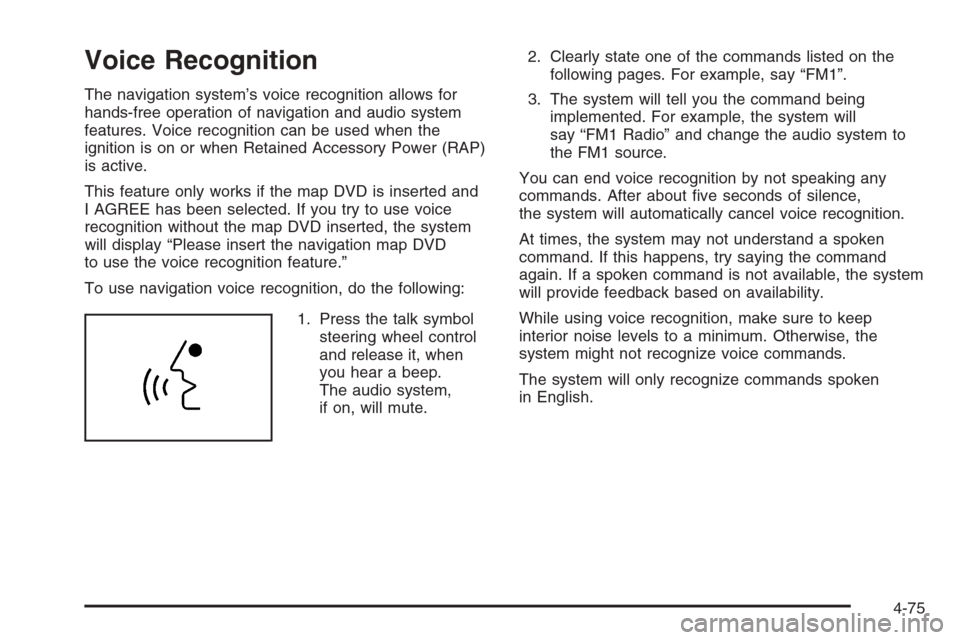 CADILLAC XLR V 2006 1.G Owners Manual Voice Recognition
The navigation system’s voice recognition allows for
hands-free operation of navigation and audio system
features. Voice recognition can be used when the
ignition is on or when Ret