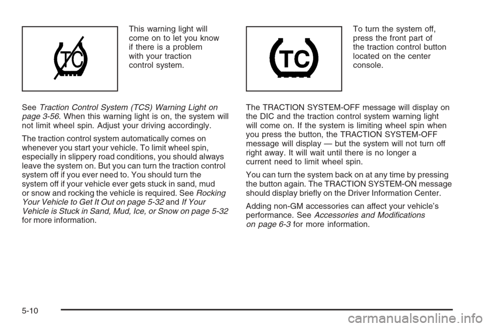 CADILLAC XLR V 2006 1.G Owners Manual This warning light will
come on to let you know
if there is a problem
with your traction
control system.
SeeTraction Control System (TCS) Warning Light on
page 3-56. When this warning light is on, the