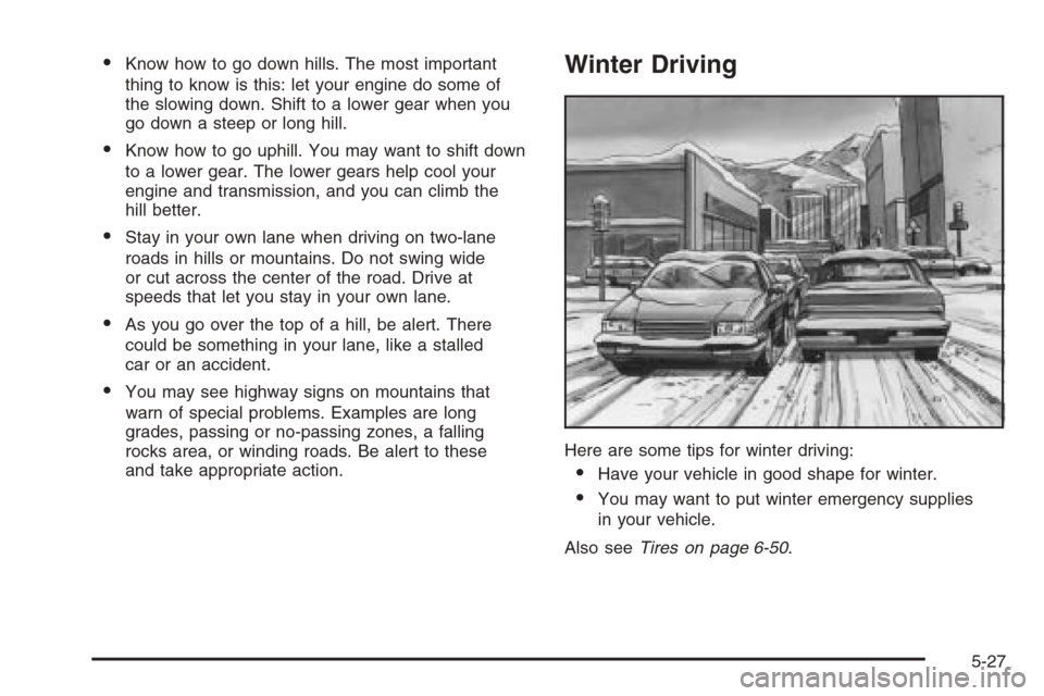 CADILLAC XLR V 2006 1.G Owners Manual Know how to go down hills. The most important
thing to know is this: let your engine do some of
the slowing down. Shift to a lower gear when you
go down a steep or long hill.
Know how to go uphill. 