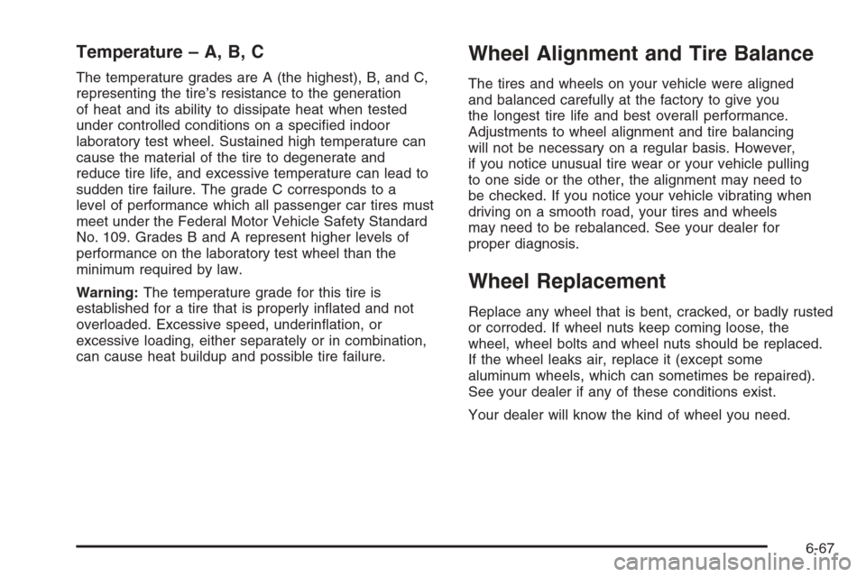 CADILLAC XLR V 2006 1.G Owners Manual Temperature – A, B, C
The temperature grades are A (the highest), B, and C,
representing the tire’s resistance to the generation
of heat and its ability to dissipate heat when tested
under control CADILLAC XLR V 2006 1.G Owners Manual Temperature – A, B, C
The temperature grades are A (the highest), B, and C,
representing the tire’s resistance to the generation
of heat and its ability to dissipate heat when tested
under control