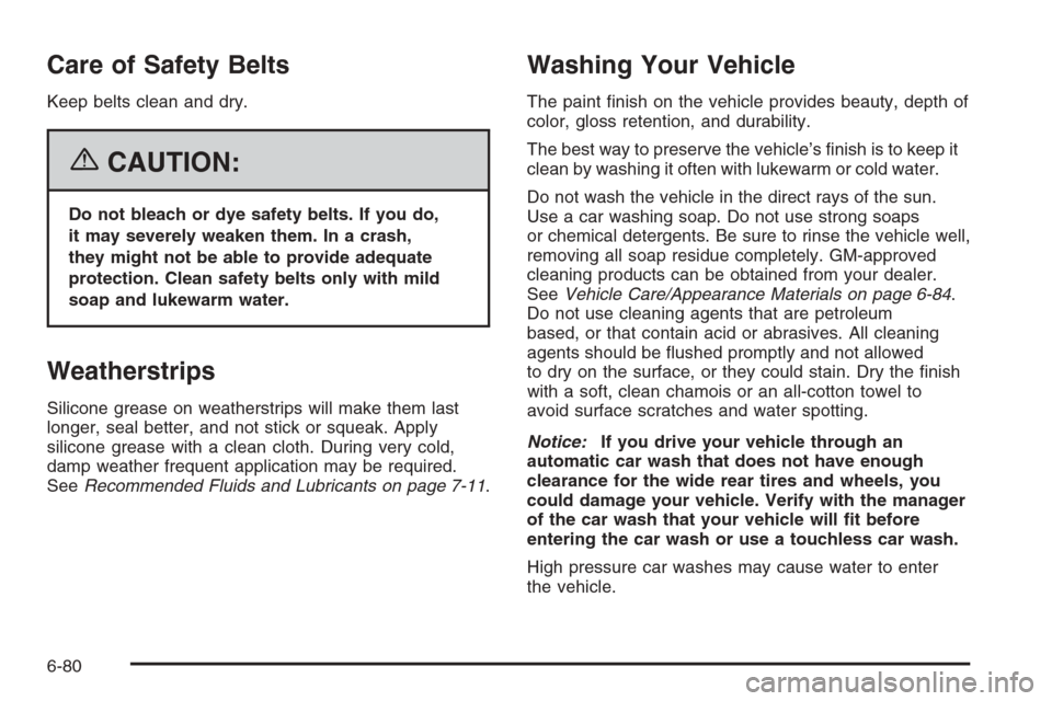 CADILLAC XLR V 2006 1.G Owners Guide Care of Safety Belts
Keep belts clean and dry.
{CAUTION:
Do not bleach or dye safety belts. If you do,
it may severely weaken them. In a crash,
they might not be able to provide adequate
protection. C