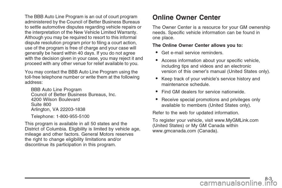 CADILLAC XLR V 2006 1.G Owners Manual The BBB Auto Line Program is an out of court program
administered by the Council of Better Business Bureaus
to settle automotive disputes regarding vehicle repairs or
the interpretation of the New Veh