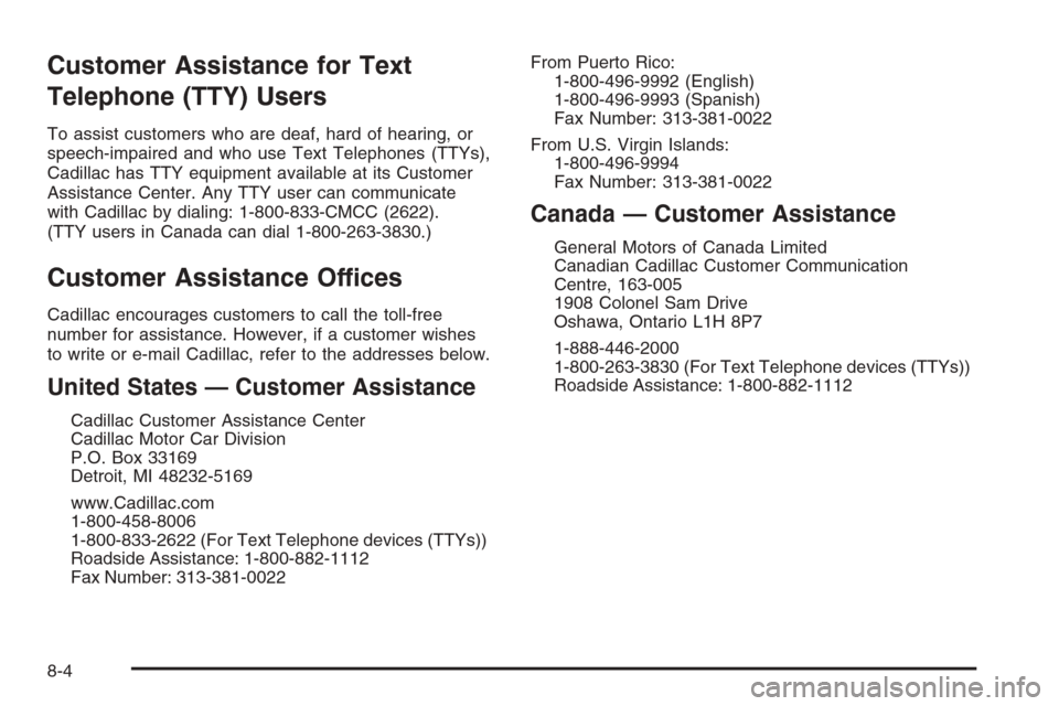 CADILLAC XLR V 2006 1.G Owners Manual Customer Assistance for Text
Telephone (TTY) Users
To assist customers who are deaf, hard of hearing, or
speech-impaired and who use Text Telephones (TTYs),
Cadillac has TTY equipment available at its