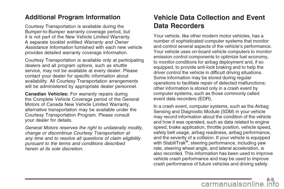 CADILLAC XLR V 2006 1.G Owners Manual Additional Program Information
Courtesy Transportation is available during the
Bumper-to-Bumper warranty coverage period, but
it is not part of the New Vehicle Limited Warranty.
A separate booklet ent