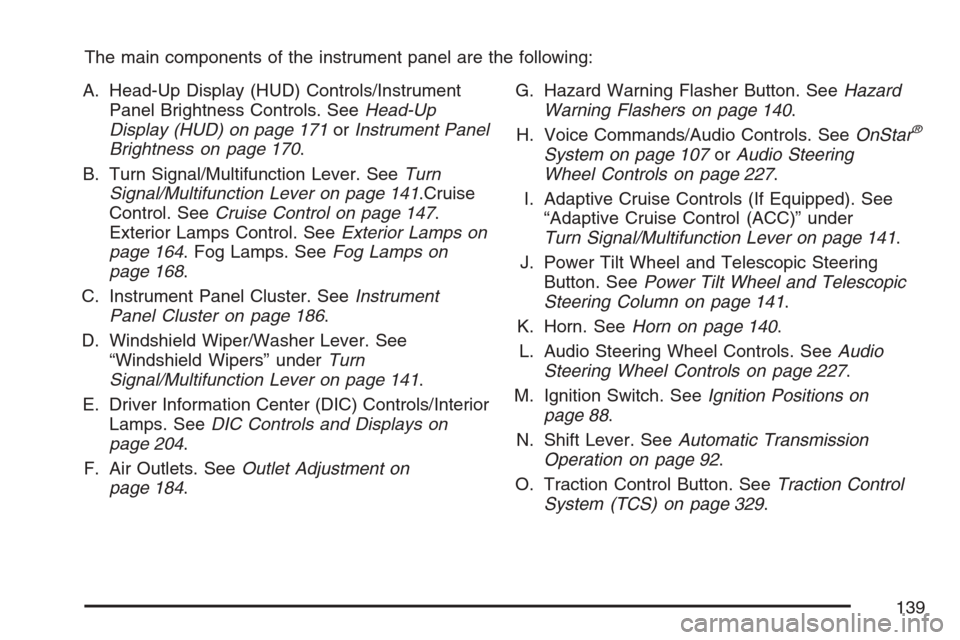 CADILLAC XLR V 2007 1.G Owners Manual The main components of the instrument panel are the following:
A. Head-Up Display (HUD) Controls/Instrument
Panel Brightness Controls. SeeHead-Up
Display (HUD) on page 171orInstrument Panel
Brightness