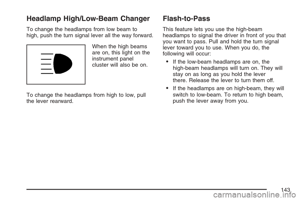 CADILLAC XLR V 2007 1.G Owners Manual Headlamp High/Low-Beam Changer
To change the headlamps from low beam to
high, push the turn signal lever all the way forward.
When the high beams
are on, this light on the
instrument panel
cluster wil