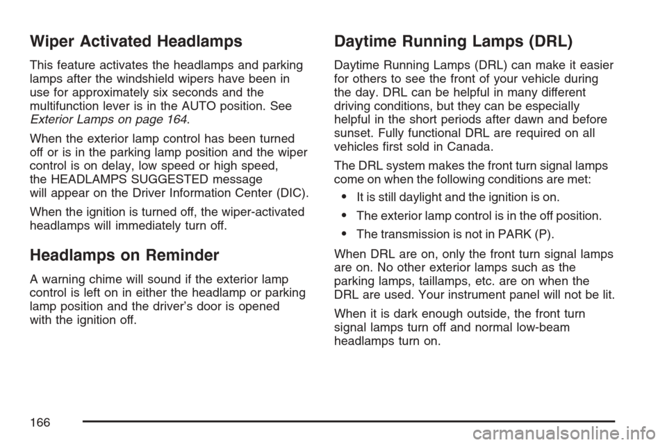 CADILLAC XLR V 2007 1.G Owners Manual Wiper Activated Headlamps
This feature activates the headlamps and parking
lamps after the windshield wipers have been in
use for approximately six seconds and the
multifunction lever is in the AUTO p