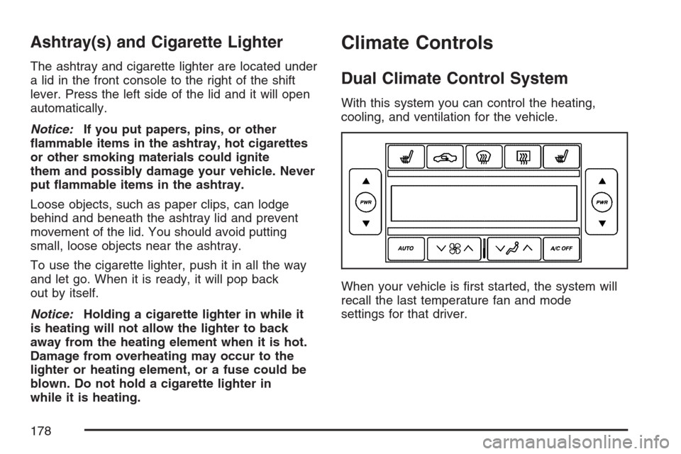 CADILLAC XLR V 2007 1.G Owners Manual Ashtray(s) and Cigarette Lighter
The ashtray and cigarette lighter are located under
a lid in the front console to the right of the shift
lever. Press the left side of the lid and it will open
automat