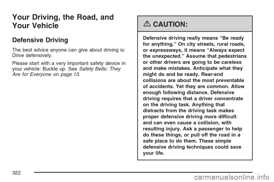 CADILLAC XLR V 2007 1.G Owners Manual Your Driving, the Road, and
Your Vehicle
Defensive Driving
The best advice anyone can give about driving is:
Drive defensively.
Please start with a very important safety device in
your vehicle: Buckle