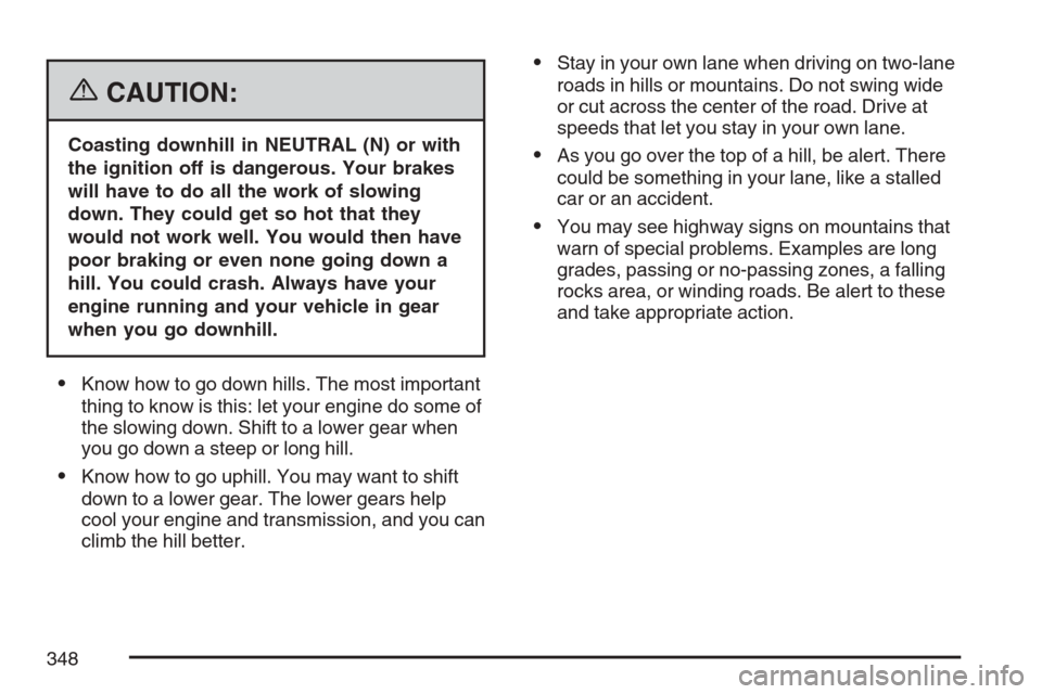 CADILLAC XLR V 2007 1.G Owners Manual {CAUTION:
Coasting downhill in NEUTRAL (N) or with
the ignition off is dangerous. Your brakes
will have to do all the work of slowing
down. They could get so hot that they
would not work well. You wou