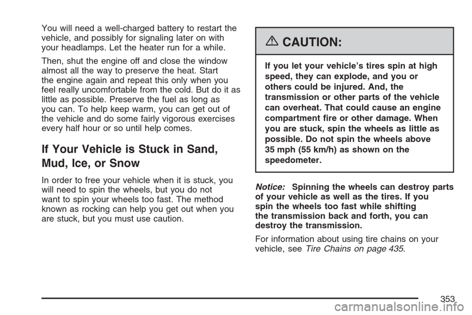 CADILLAC XLR V 2007 1.G Owners Manual You will need a well-charged battery to restart the
vehicle, and possibly for signaling later on with
your headlamps. Let the heater run for a while.
Then, shut the engine off and close the window
alm