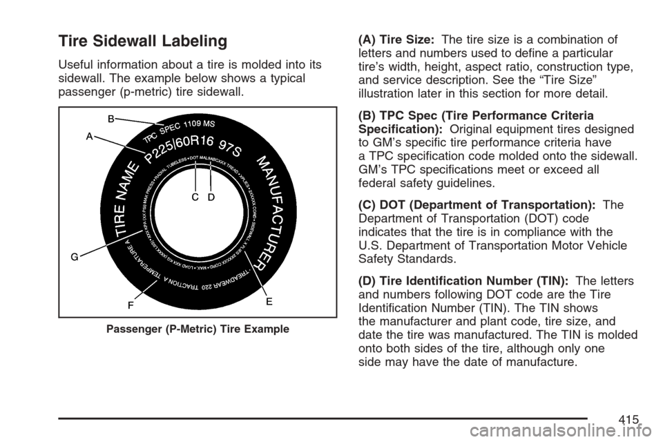 CADILLAC XLR V 2007 1.G Owners Manual Tire Sidewall Labeling
Useful information about a tire is molded into its
sidewall. The example below shows a typical
passenger (p-metric) tire sidewall.(A) Tire Size:The tire size is a combination of