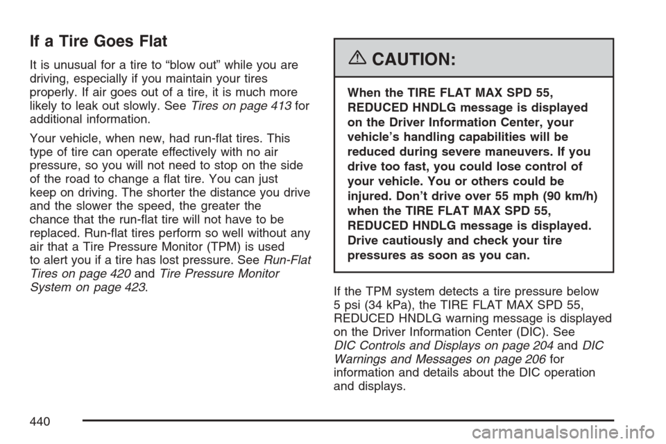 CADILLAC XLR V 2007 1.G Owners Manual If a Tire Goes Flat
It is unusual for a tire to “blow out” while you are
driving, especially if you maintain your tires
properly. If air goes out of a tire, it is much more
likely to leak out slow