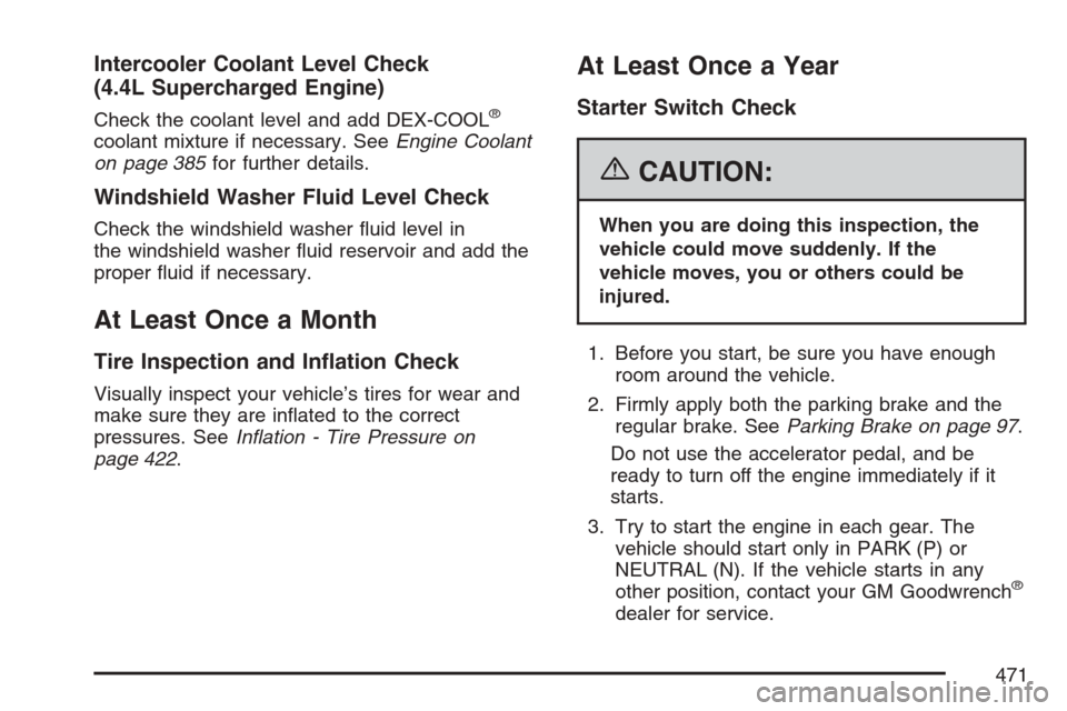 CADILLAC XLR V 2007 1.G Service Manual Intercooler Coolant Level Check
(4.4L Supercharged Engine)
Check the coolant level and add DEX-COOL®
coolant mixture if necessary. SeeEngine Coolant
on page 385for further details.
Windshield Washer 