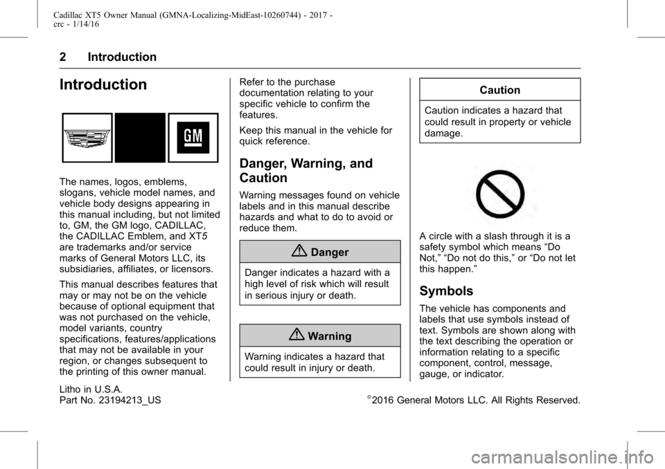 CADILLAC XT5 2017 1.G Owners Manual Cadillac XT5 Owner Manual (GMNA-Localizing-MidEast-10260744) - 2017 -
crc - 1/14/16
2 Introduction
Introduction
The names, logos, emblems,
slogans, vehicle model names, and
vehicle body designs appear