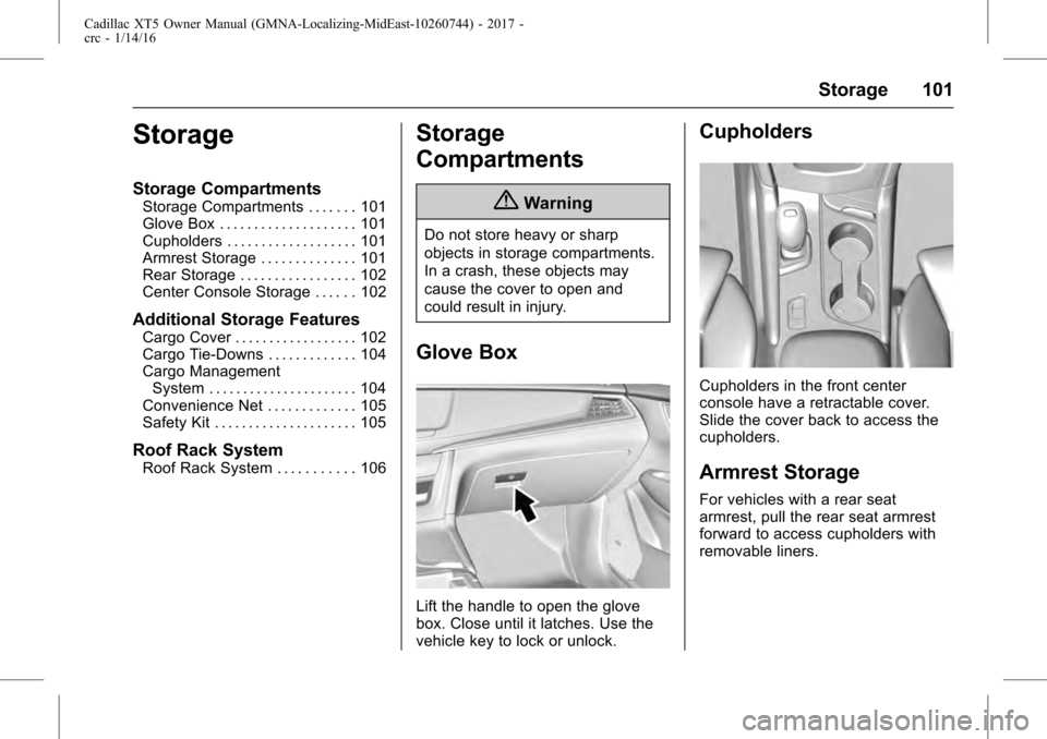 CADILLAC XT5 2017 1.G Owners Manual Cadillac XT5 Owner Manual (GMNA-Localizing-MidEast-10260744) - 2017 -
crc - 1/14/16
Storage 101
Storage
Storage Compartments
Storage Compartments . . . . . . . 101
Glove Box . . . . . . . . . . . . . 