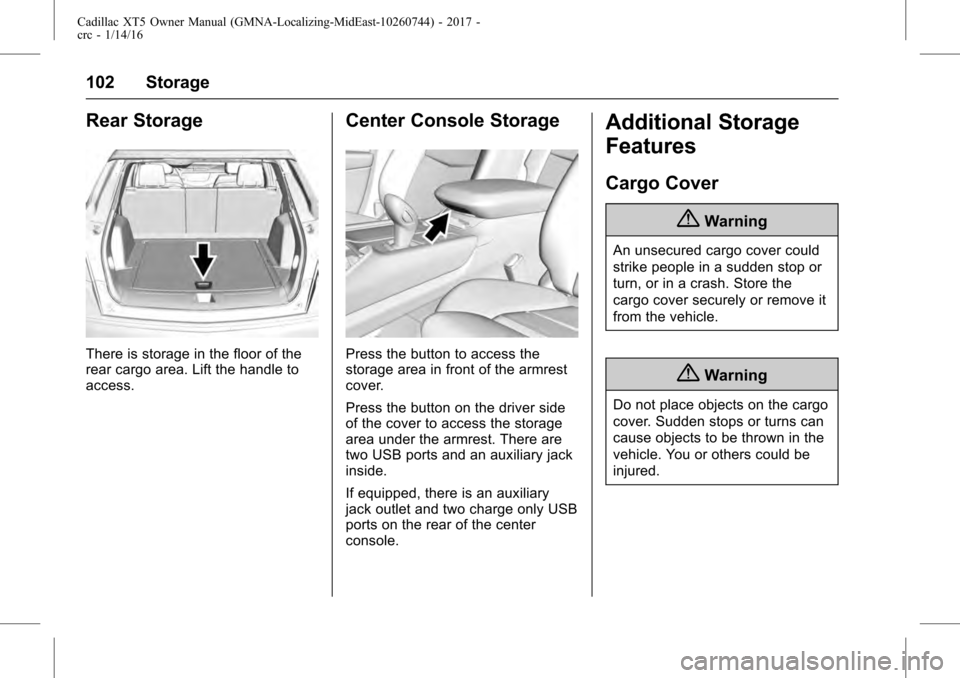 CADILLAC XT5 2017 1.G Owners Manual Cadillac XT5 Owner Manual (GMNA-Localizing-MidEast-10260744) - 2017 -
crc - 1/14/16
102 Storage
Rear Storage
There is storage in the floor of the
rear cargo area. Lift the handle to
access.
Center Con